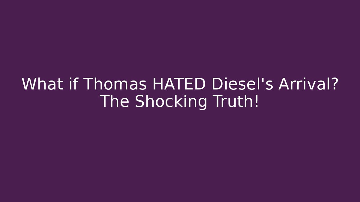 What if Thomas HATED Diesel's Arrival? The Shocking Truth!