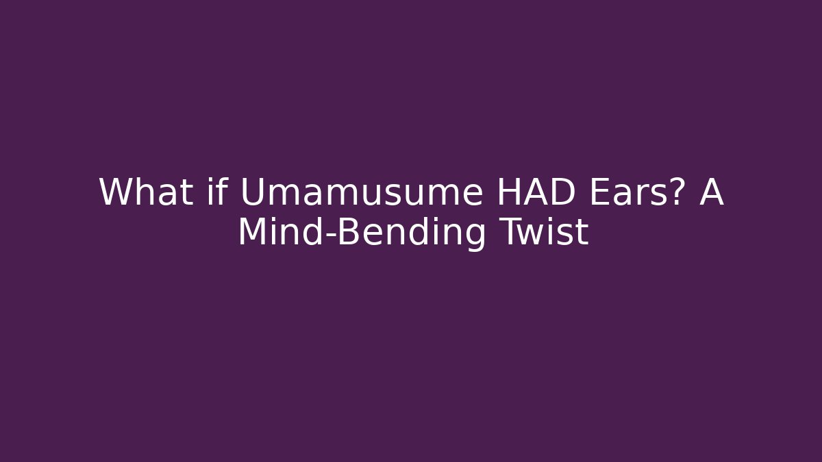 What if Umamusume HAD Ears? A Mind-Bending Twist