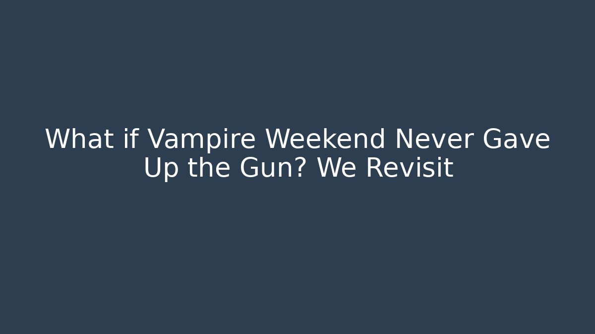 What if Vampire Weekend Never Gave Up the Gun? We Revisit
