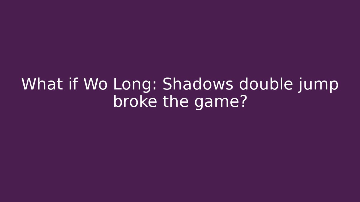 What if Wo Long: Shadows double jump broke the game?