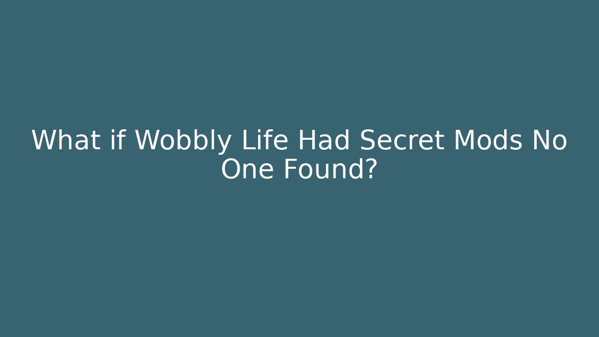What if Wobbly Life Had Secret Mods No One Found?