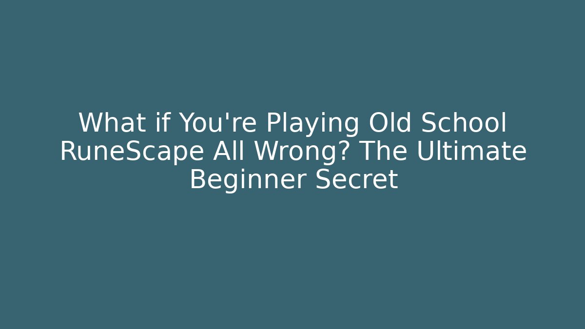 What if You're Playing Old School RuneScape All Wrong? The Ultimate Beginner Secret