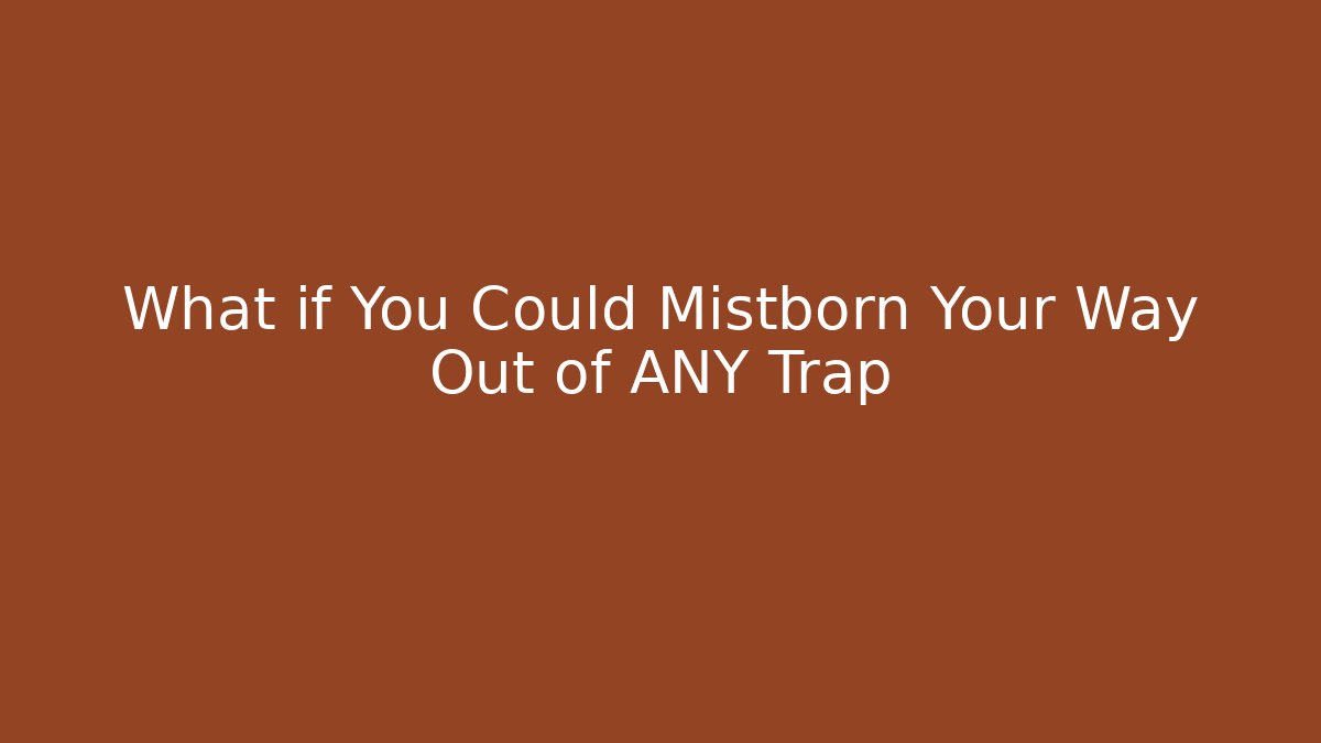 What if You Could Mistborn Your Way Out of ANY Trap