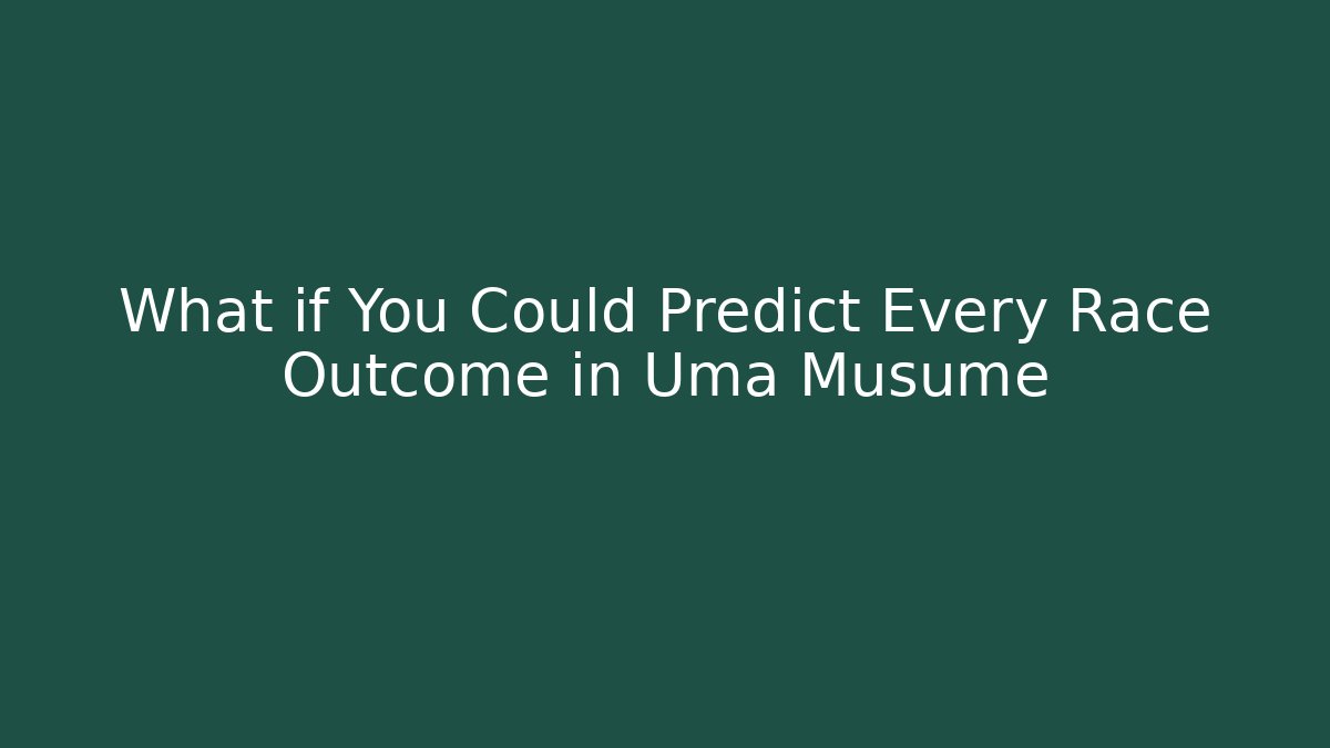 What if You Could Predict Every Race Outcome in Uma Musume