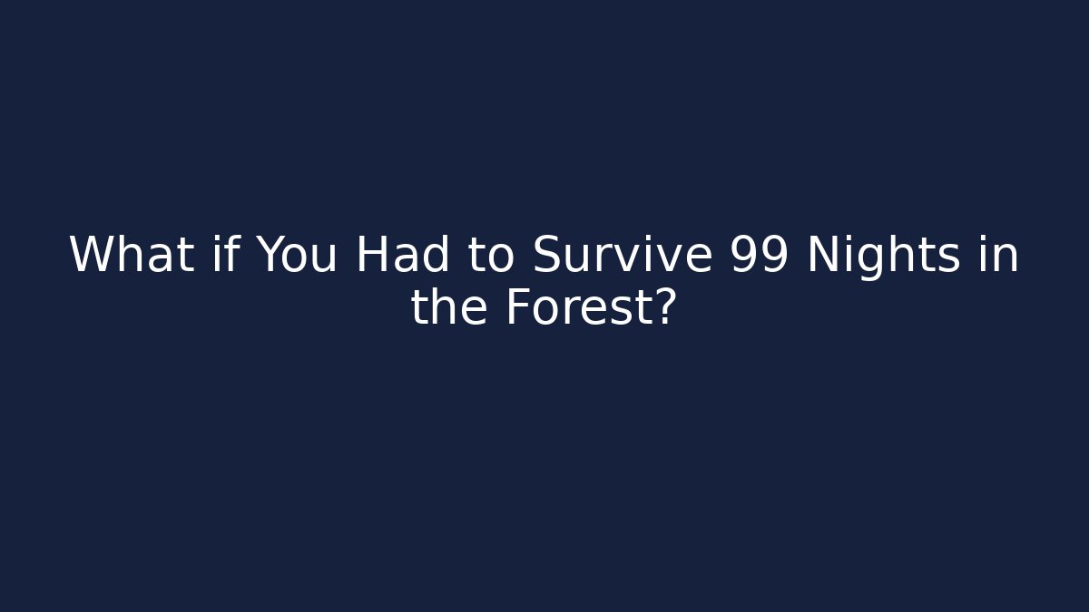 What if You Had to Survive 99 Nights in the Forest?