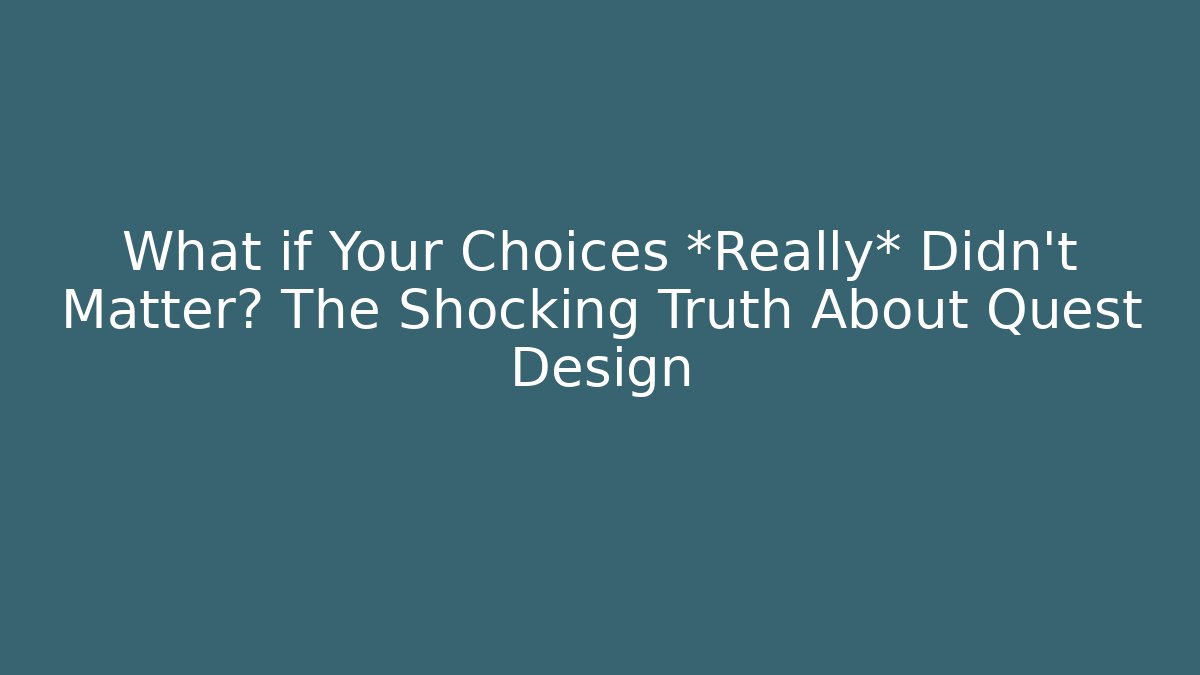 What if Your Choices *Really* Didn't Matter? The Shocking Truth About Quest Design