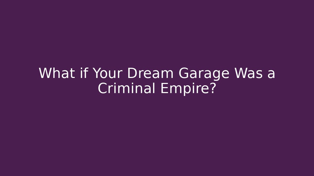 What if Your Dream Garage Was a Criminal Empire?