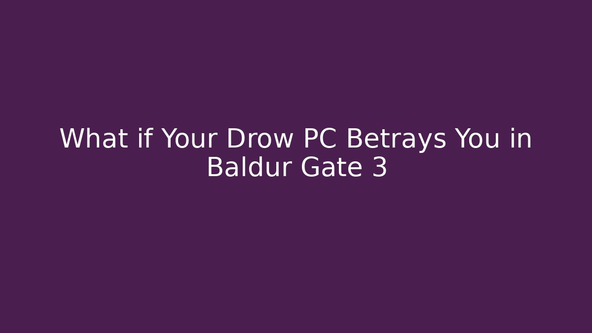What if Your Drow PC Betrays You in Baldur Gate 3 - Vintage E-Juice