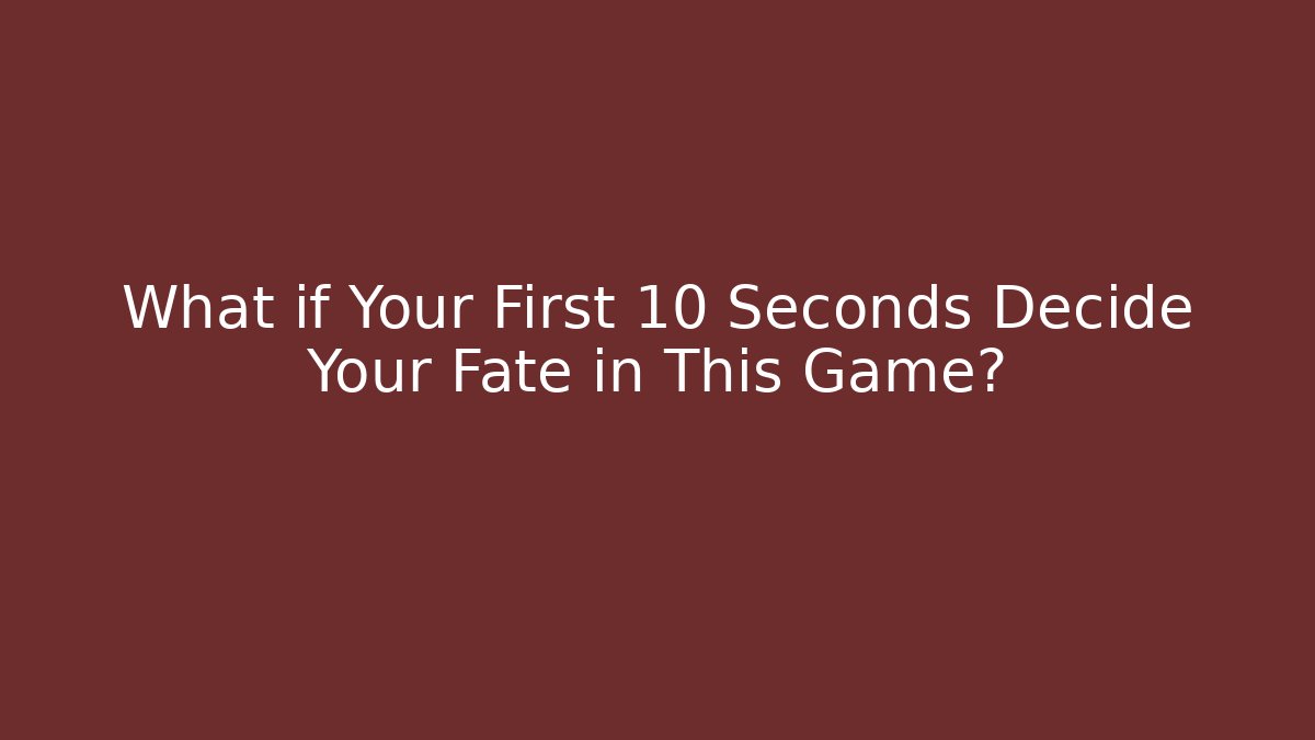 What if Your First 10 Seconds Decide Your Fate in This Game?