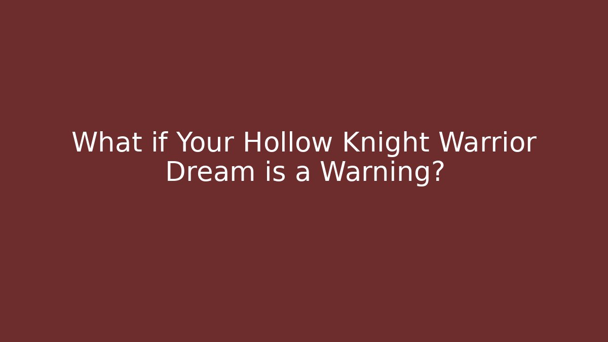 What if Your Hollow Knight Warrior Dream is a Warning?