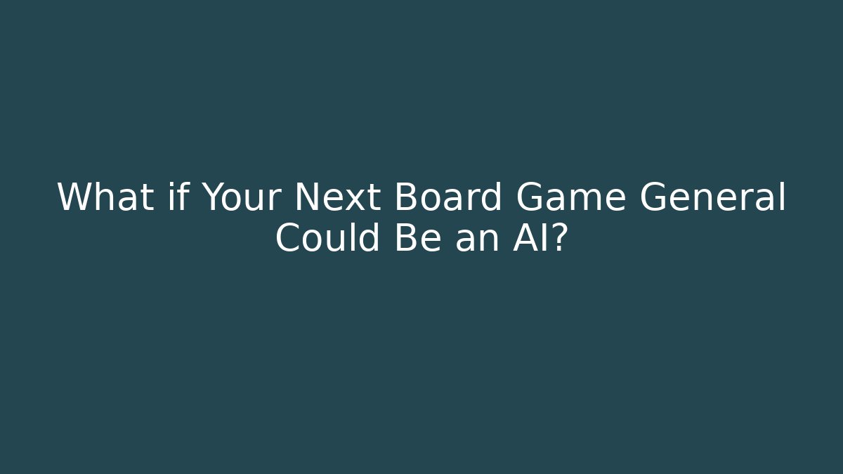 What if Your Next Board Game General Could Be an AI?