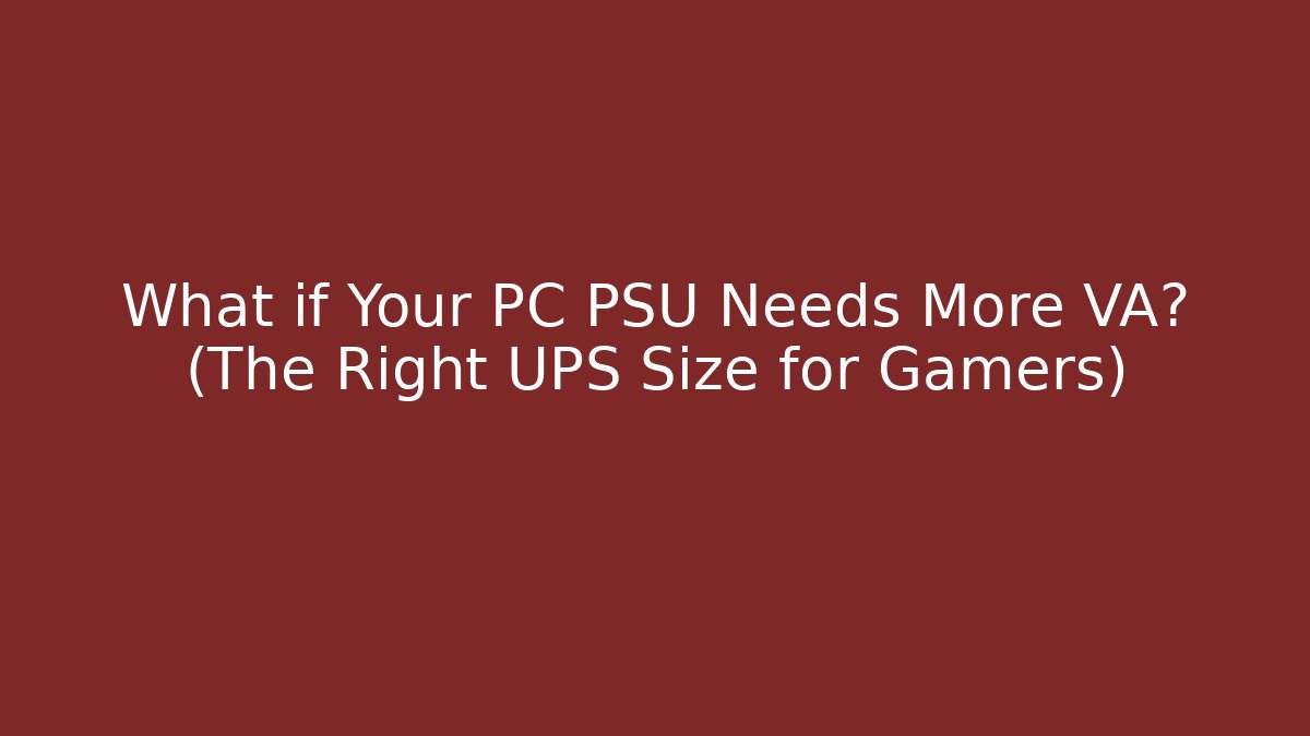 What if Your PC PSU Needs More VA? (The Right UPS Size for Gamers)