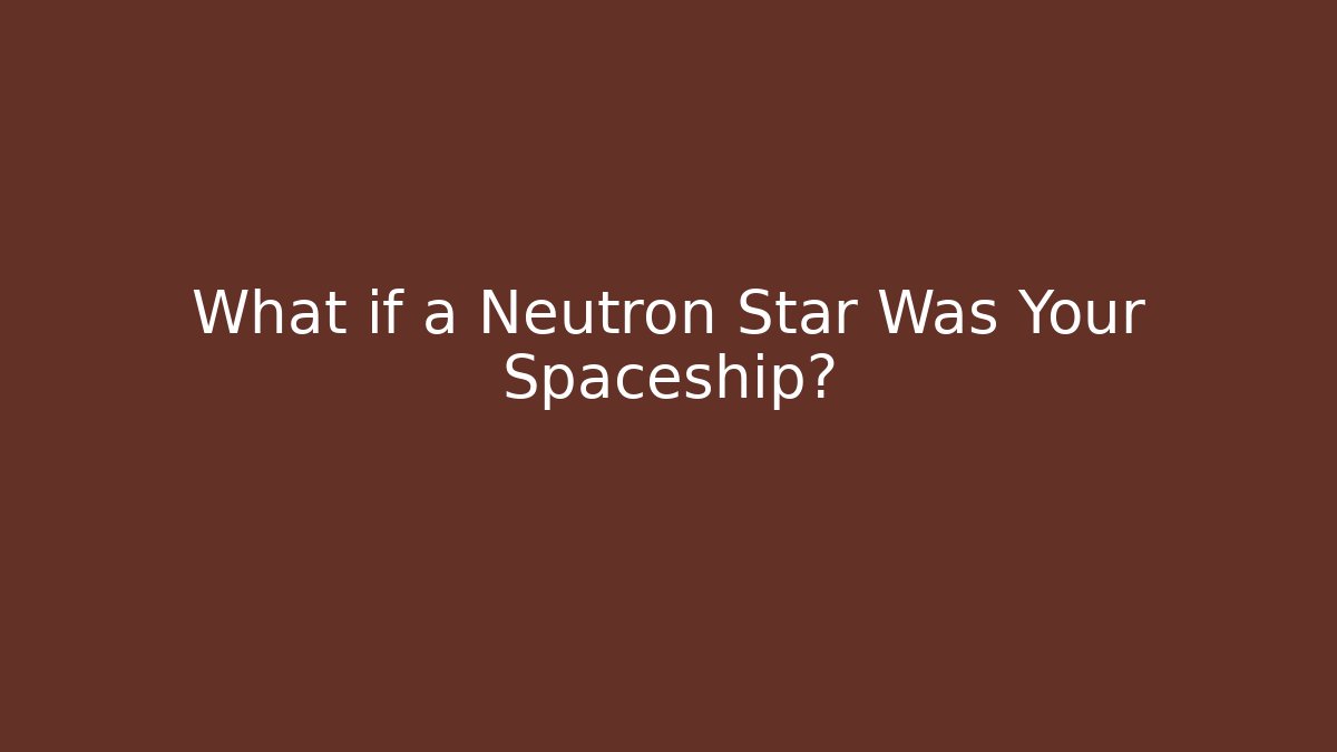 What if a Neutron Star Was Your Spaceship?