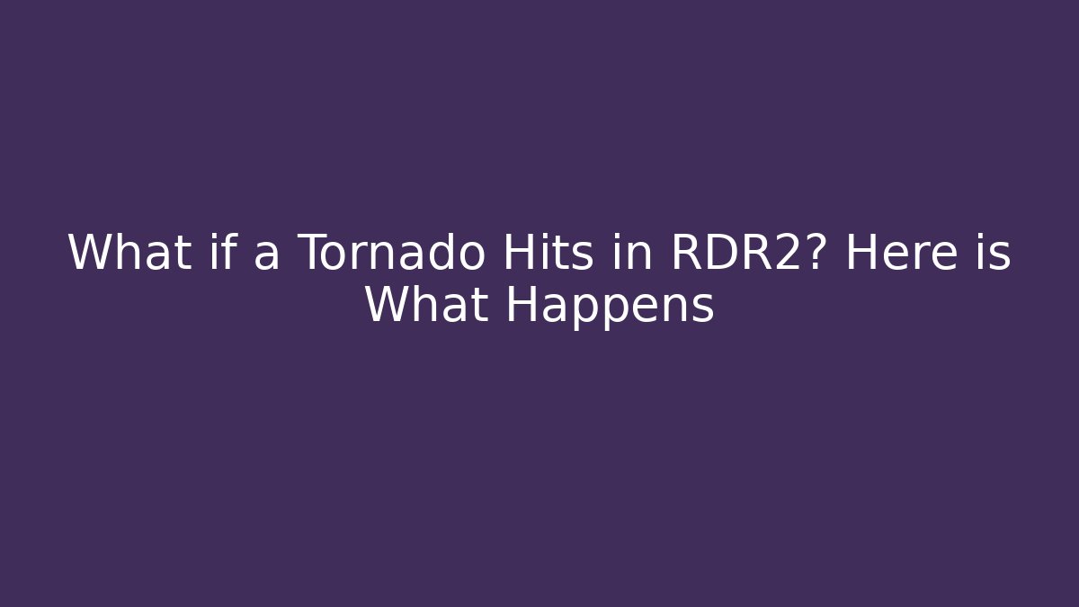 What if a Tornado Hits in RDR2? Here is What Happens