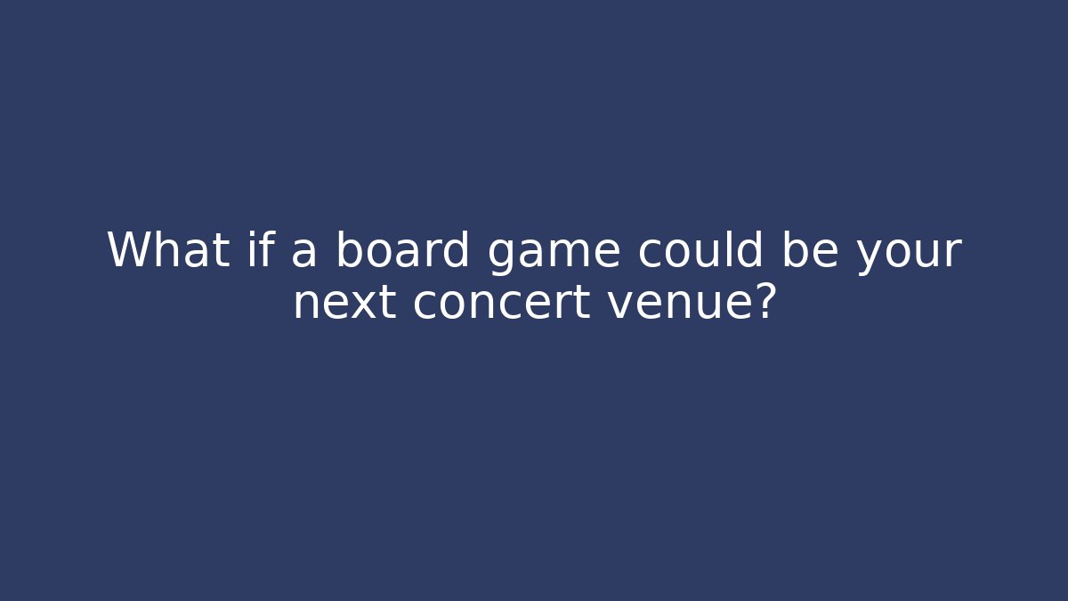 What if a board game could be your next concert venue?