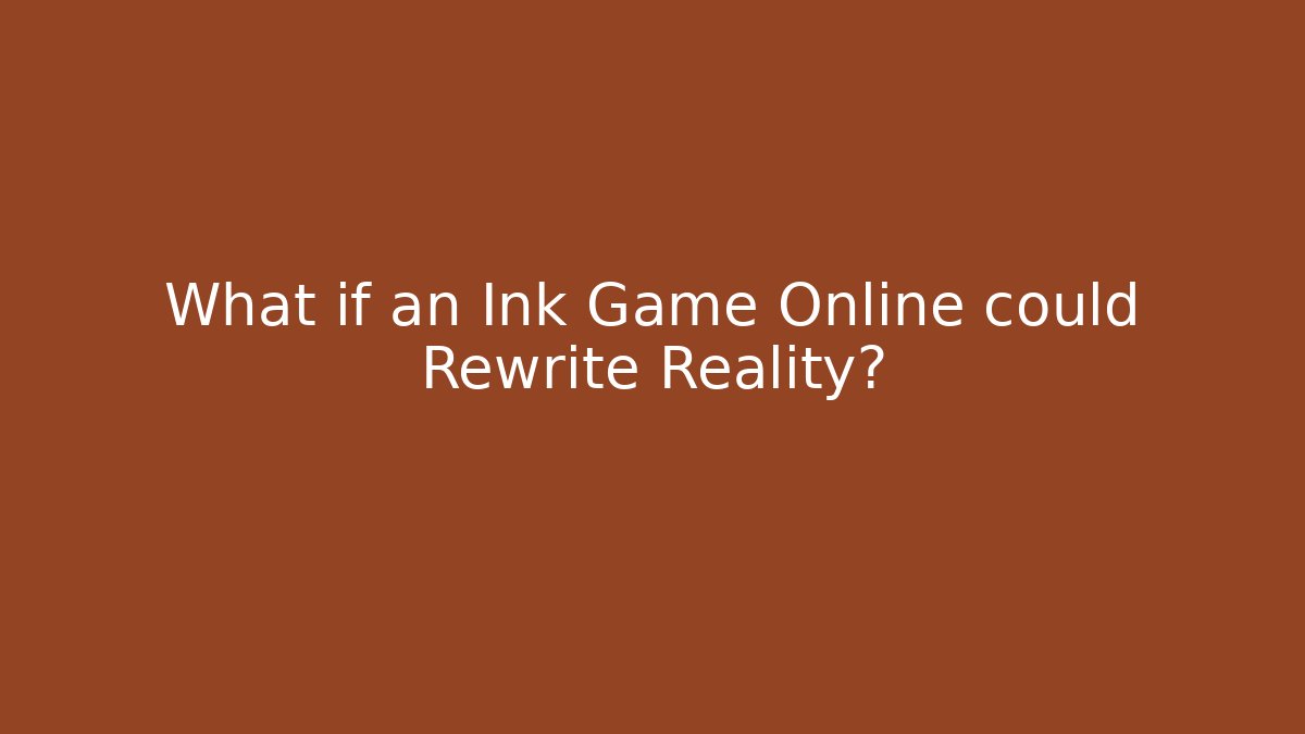 What if an Ink Game Online could Rewrite Reality?