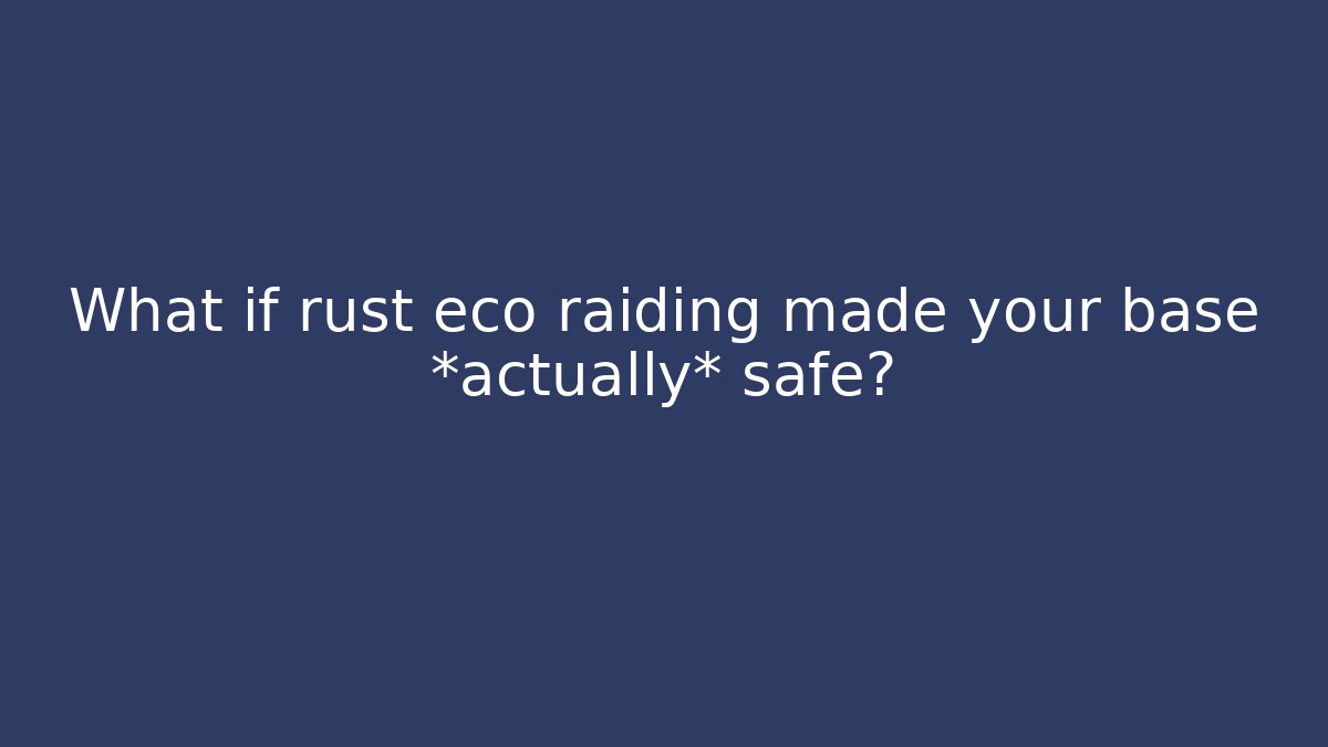 What if rust eco raiding made your base *actually* safe?