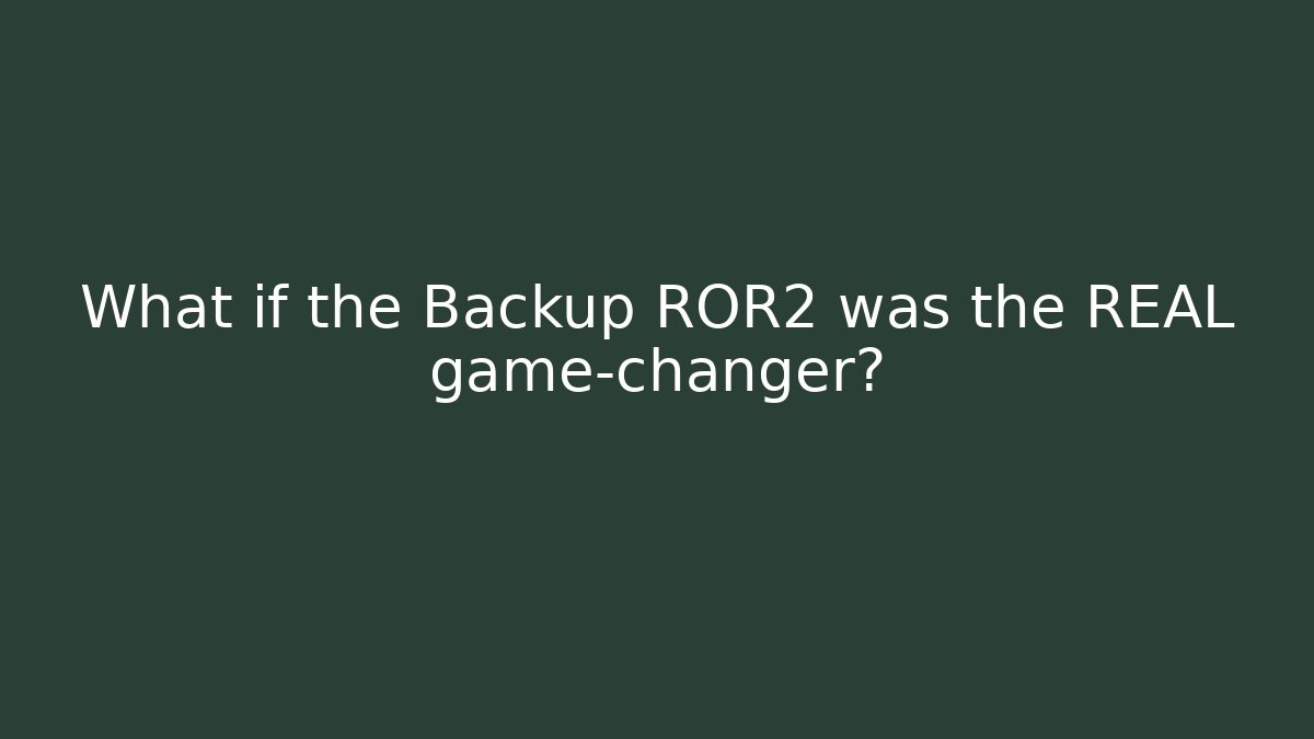 What if the Backup ROR2 was the REAL game-changer?