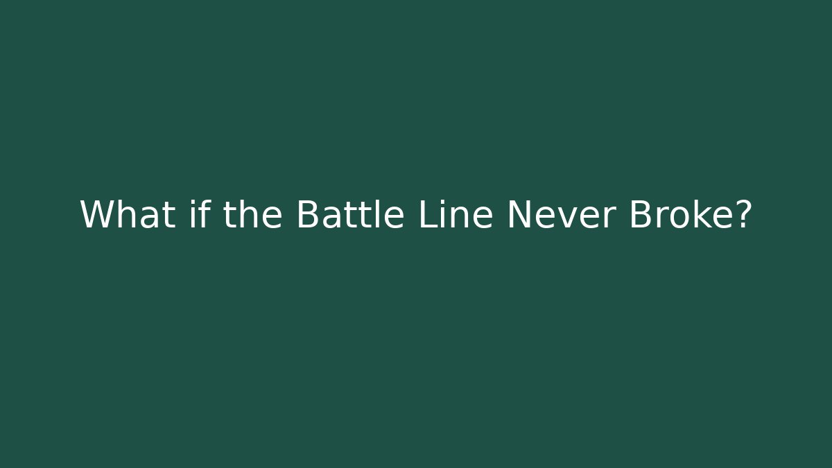 What if the Battle Line Never Broke?