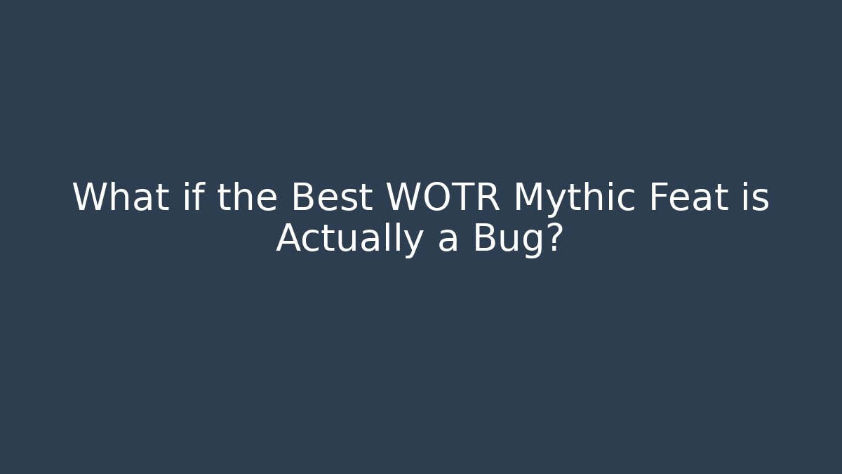 What if the Best WOTR Mythic Feat is Actually a Bug?