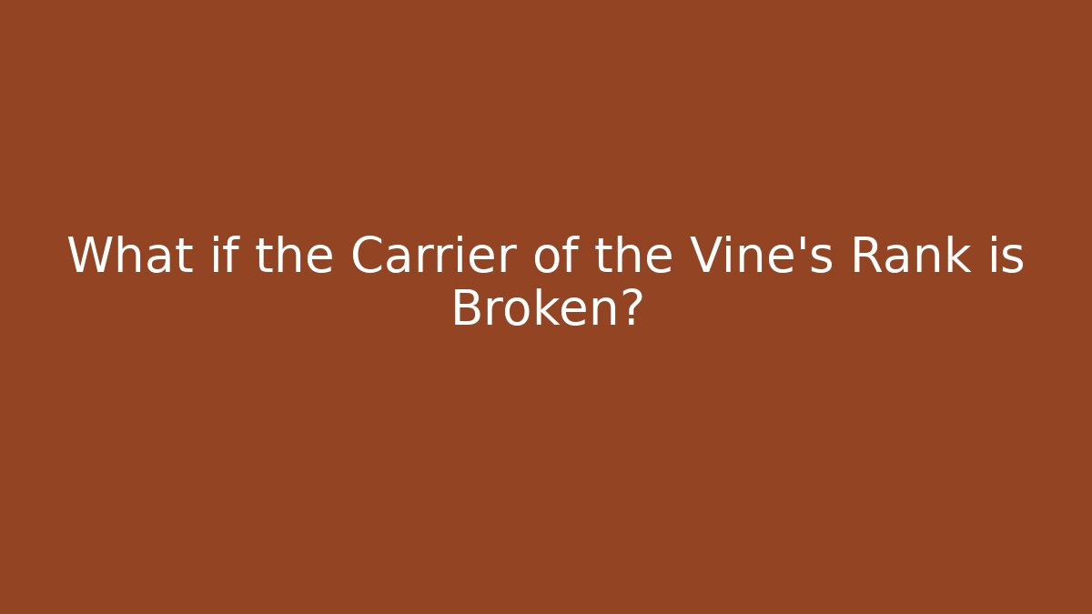 What if the Carrier of the Vine's Rank is Broken?