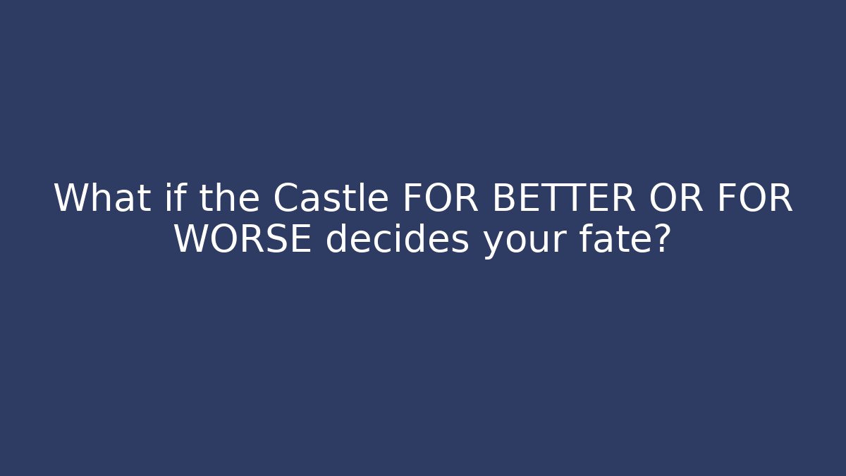 What if the Castle FOR BETTER OR FOR WORSE decides your fate?