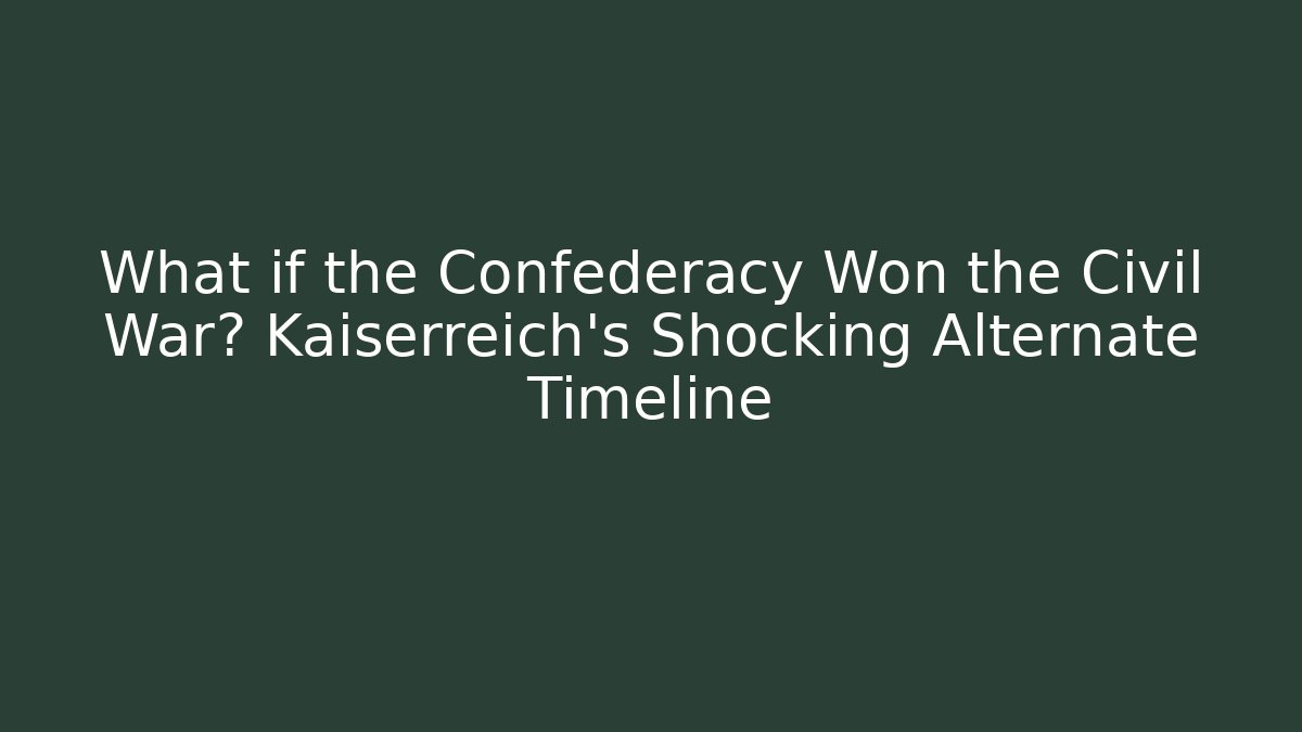 What if the Confederacy Won the Civil War? Kaiserreich's Shocking Alternate Timeline