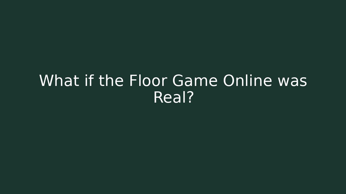 What if the Floor Game Online was Real?