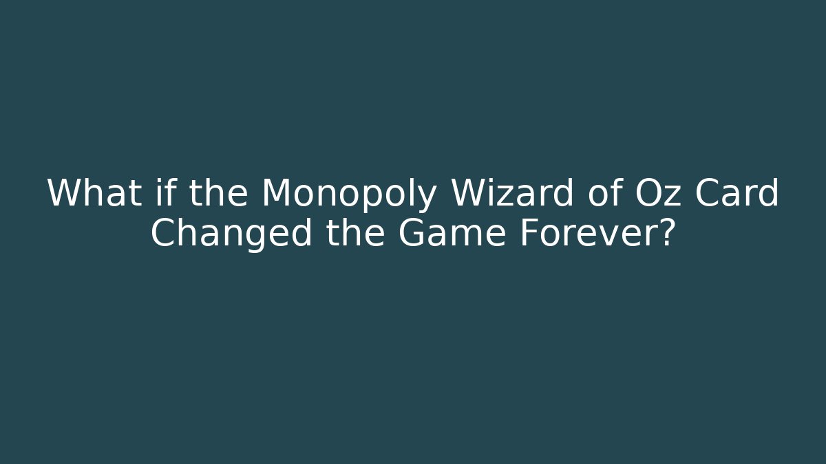 What if the Monopoly Wizard of Oz Card Changed the Game Forever?