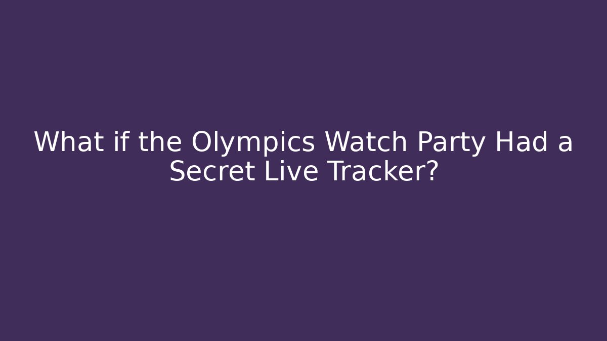 What if the Olympics Watch Party Had a Secret Live Tracker?