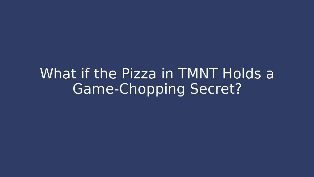 What if the Pizza in TMNT Holds a Game-Chopping Secret?