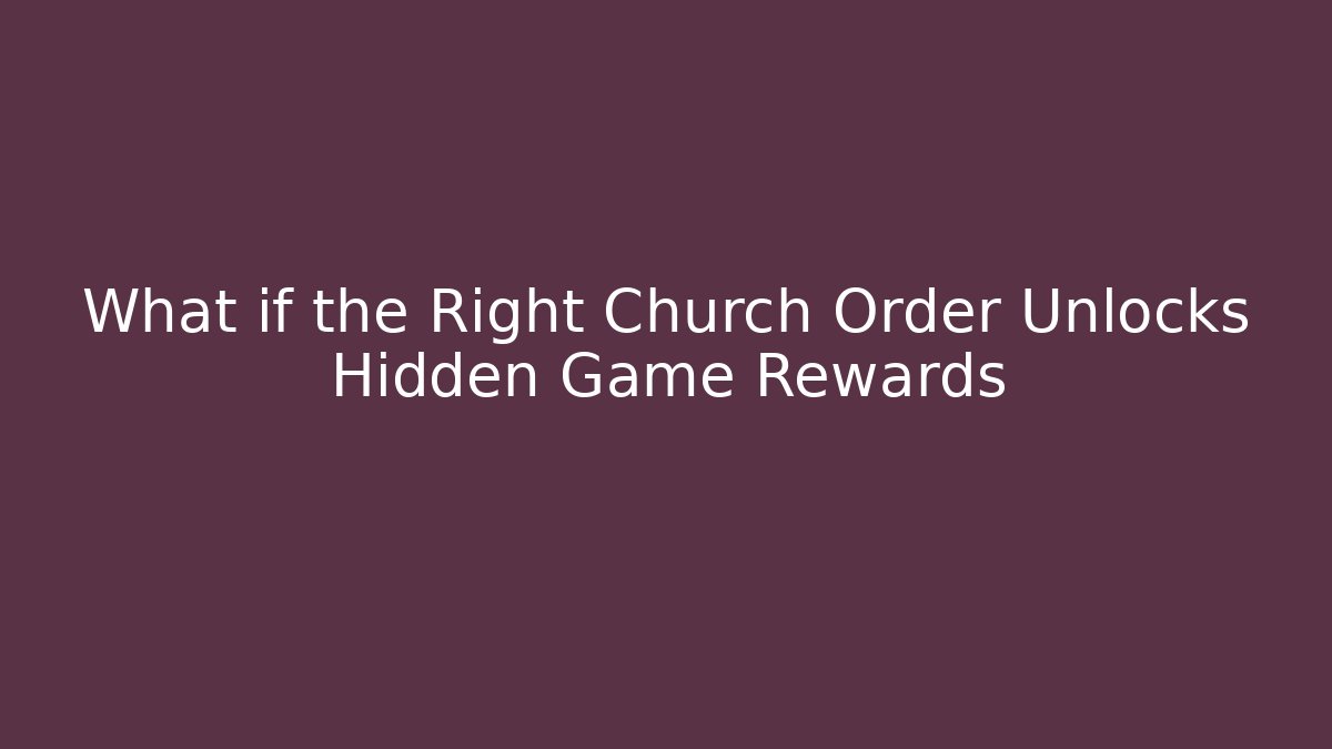 What if the Right Church Order Unlocks Hidden Game Rewards