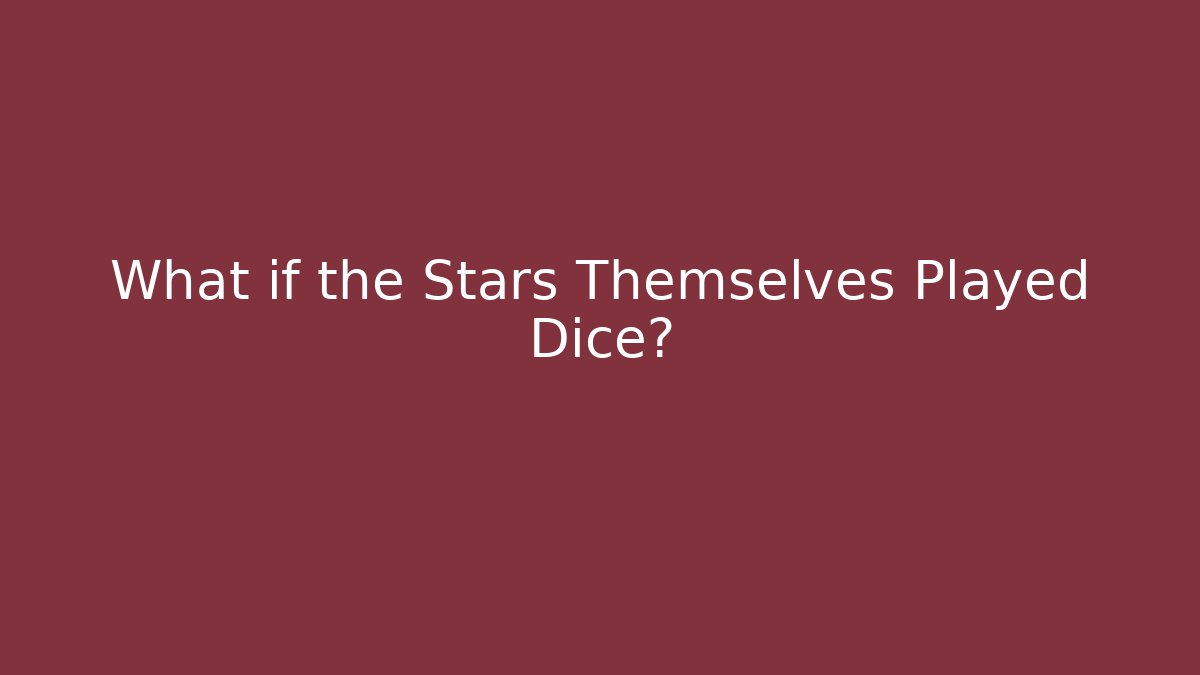 What if the Stars Themselves Played Dice?