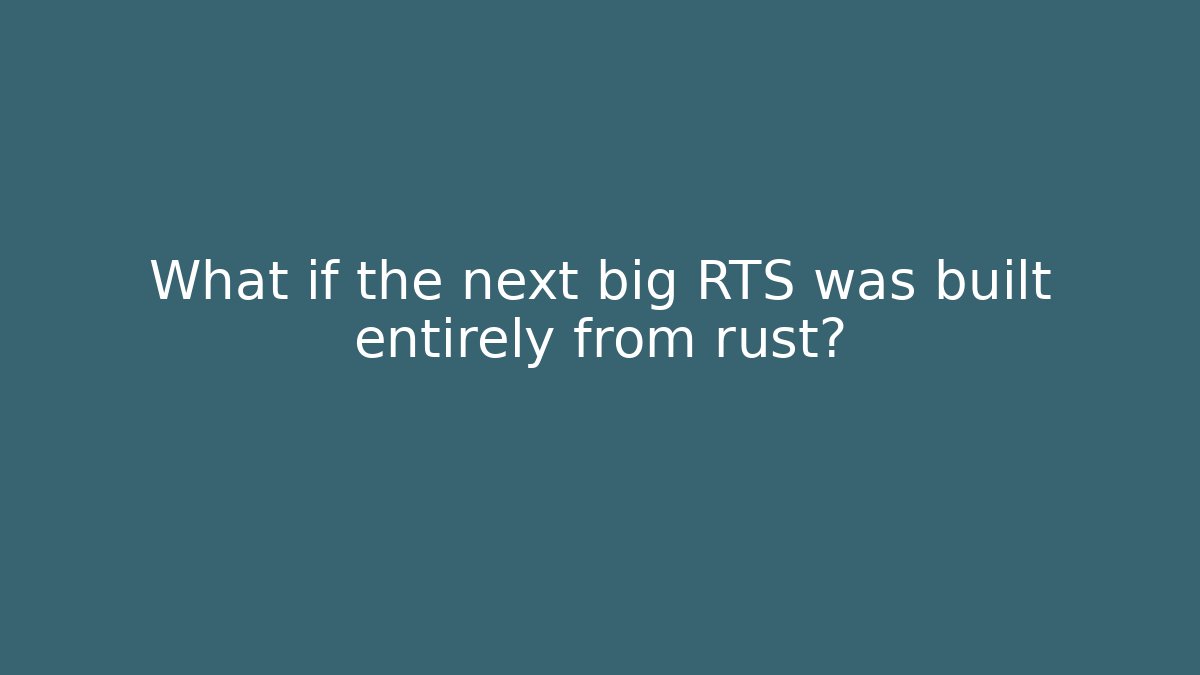 What if the next big RTS was built entirely from rust?