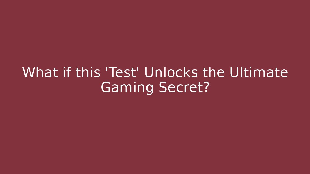 What if this 'Test' Unlocks the Ultimate Gaming Secret?
