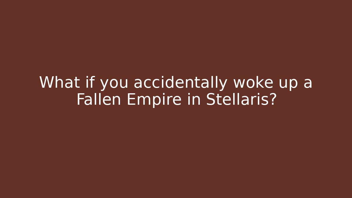What if you accidentally woke up a Fallen Empire in Stellaris?