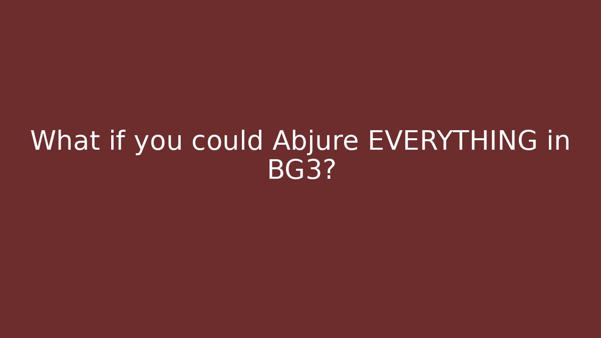 What if you could Abjure EVERYTHING in BG3?