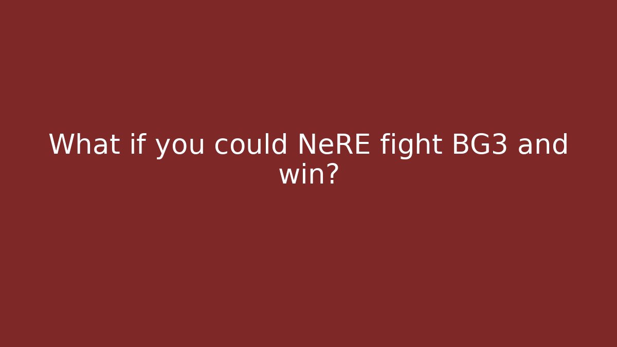 What if you could NeRE fight BG3 and win?