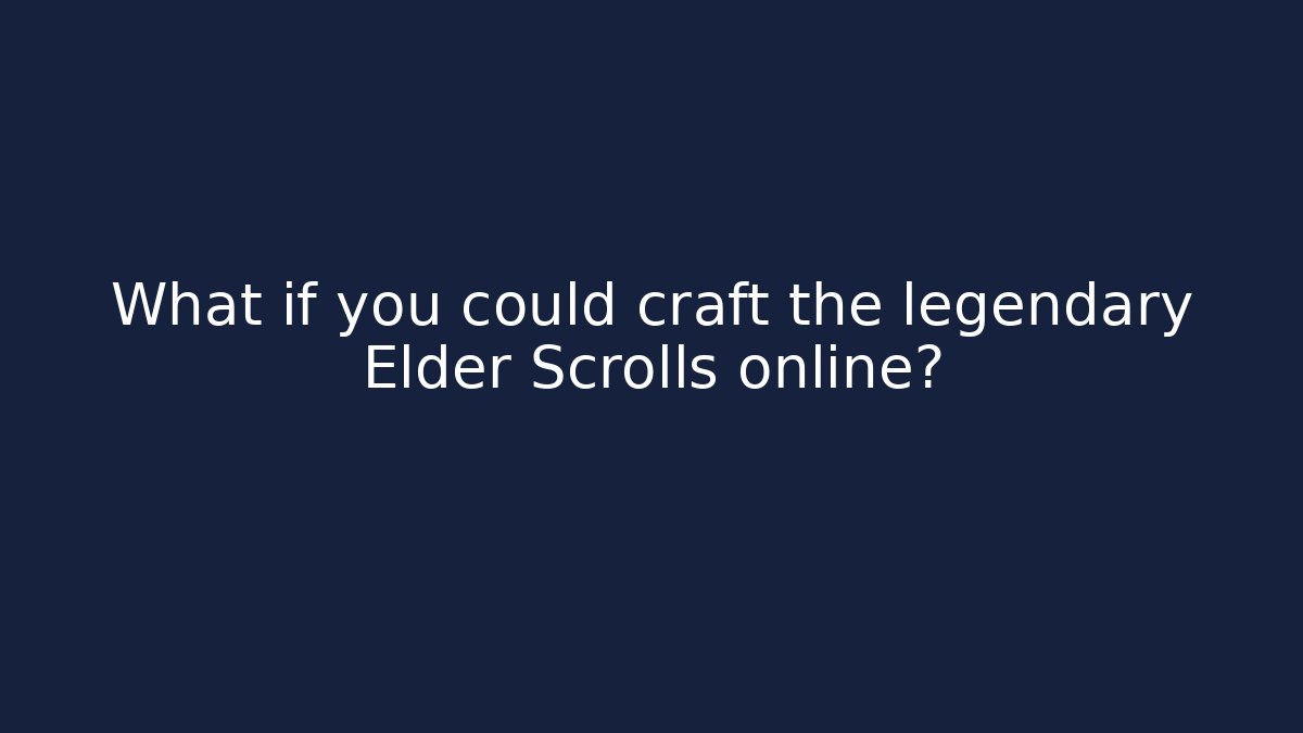 What if you could craft the legendary Elder Scrolls online?