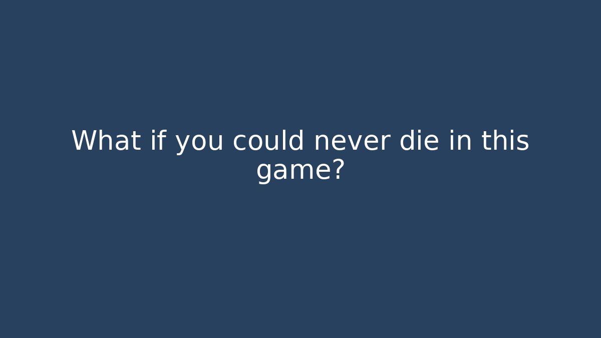 What if you could never die in this game?
