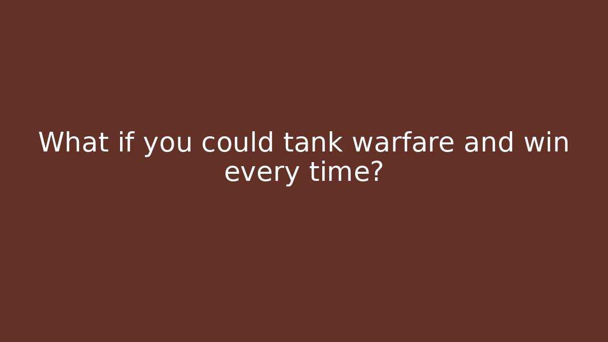 What if you could tank warfare and win every time?