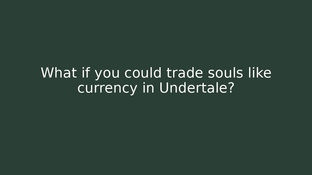 What if you could trade souls like currency in Undertale?