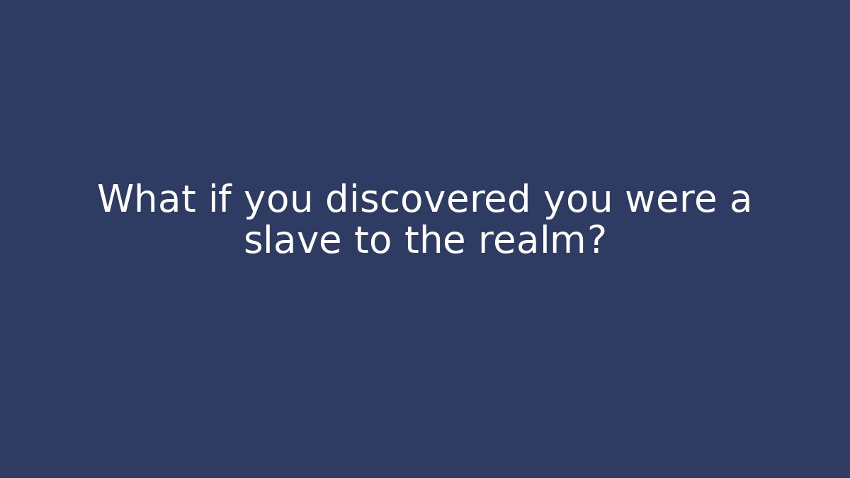 What if you discovered you were a slave to the realm?