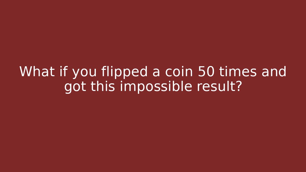 What if you flipped a coin 50 times and got this impossible result?