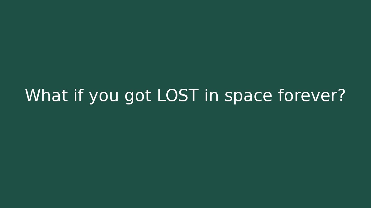 What if you got LOST in space forever?