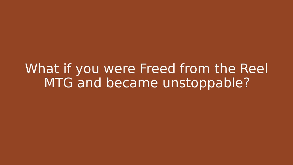 What if you were Freed from the Reel MTG and became unstoppable?