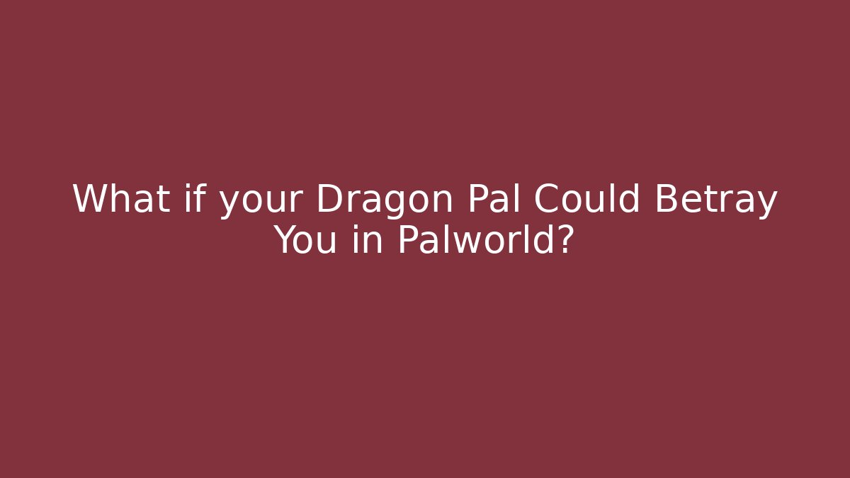 What if your Dragon Pal Could Betray You in Palworld?