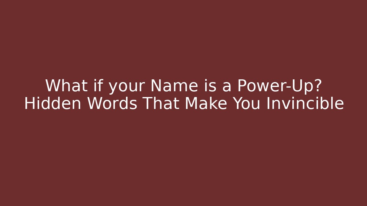 What if your Name is a Power-Up? Hidden Words That Make You Invincible