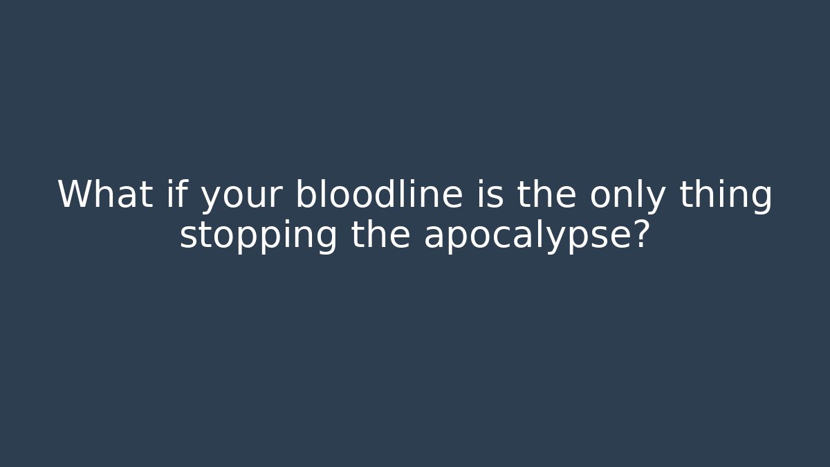 What if your bloodline is the only thing stopping the apocalypse?
