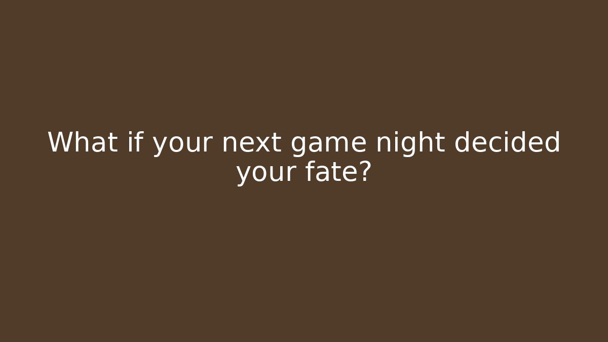 What if your next game night decided your fate?